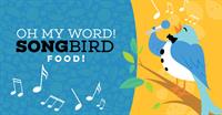 Oh My Word! Songbird Food!