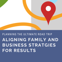  2022 - Aligning Family and Business Strategy for Results: Planning the Ultimate Road Trip