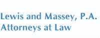 Lewis and Massey, P.A.  Attorneys at Law