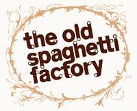 The Old Spaghetti Factory The Old Spaghetti Factory