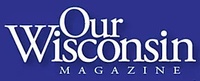 OUR WISCONSIN MAGAZINE