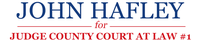 John Hafley for Judge County Court Law 1 John Hafley for Judge County Court Law 1