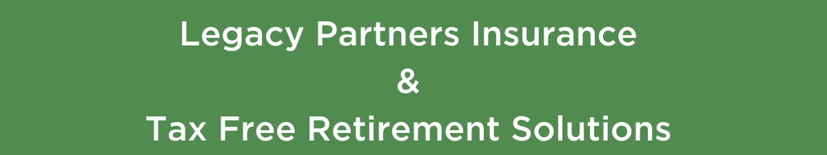 Legacy Partners Insurance & Tax Free Retirement Solutions